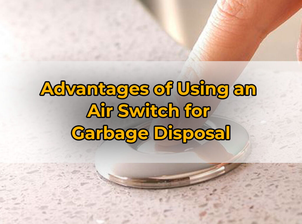 Advantages of Using an Air Switch for Garbage Disposal
