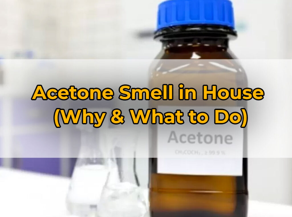 Acetone Smell in House (Why & What to Do)