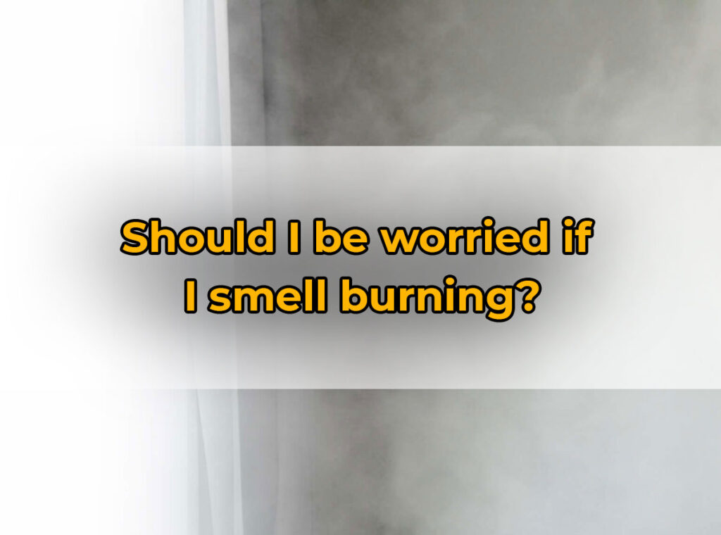 Should I be worried if I smell burning?