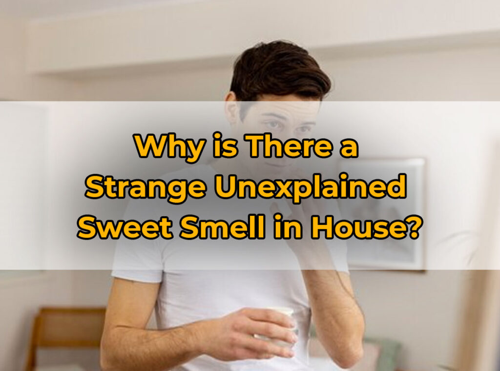 Why Is There a Strange Unexplained Sweet Smell in House?